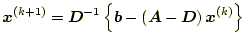 $\displaystyle \boldsymbol{x}^{(k+1)}=\boldsymbol{D}^{-1}\left\{\boldsymbol{b}- \left(\boldsymbol{A}-\boldsymbol{D}\right)\boldsymbol{x}^{(k)}\right\}$