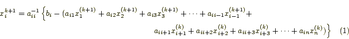 \begin{multline}
x_i^{k+1}=a_{ii}^{-1}\left\{b_i-(
a_{i1}x_1^{(k+1)}+a_{i2}x_2...
...+2}^{(k)}+a_{ii+3}x_{i+3}^{(k)}+\cdots+
a_{in}x_n^{(k)})\right\}
\end{multline}