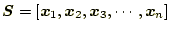 $\displaystyle \boldsymbol{S}=[\boldsymbol{x}_1,\boldsymbol{x}_2,\boldsymbol{x}_3,\cdots,\boldsymbol{x}_n ]$