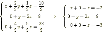 \begin{equation*}\left\{ \begin{aligned}x+\frac{2}{3}y+\frac{1}{3}z&=\frac{10}{3...
...n{aligned}x+0-z&=-2\\ 0+y+2z&=8\\ 0+0-z&=-3 \end{aligned} \right.\end{equation*}