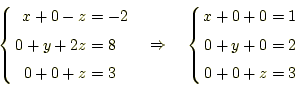 \begin{equation*}\left\{ \begin{aligned}x+0-z&=-2\\ 0+y+2z&=8\\ 0+0+z&=3 \end{al...
...egin{aligned}x+0+0&=1\\ 0+y+0&=2\\ 0+0+z&=3 \end{aligned} \right.\end{equation*}