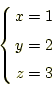 \begin{equation*}\left\{ \begin{aligned}x=1 \\ y=2 \\ z=3 \end{aligned} \right.\end{equation*}