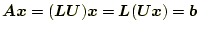 $\displaystyle \boldsymbol{Ax}=(\boldsymbol{LU})\boldsymbol{x}=\boldsymbol{L}(\boldsymbol{Ux})=\boldsymbol{b}$