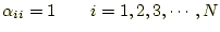 $\displaystyle \alpha_{ii}=1 \qquad i=1,2,3,\cdots,N$