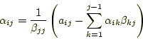 \begin{equation*}\begin{aligned}\alpha_{ij}&=\frac{1}{\beta_{jj}}\left( a_{ij}-\sum_{k=1}^{j-1}\alpha_{ik}\beta_{kj} \right) \end{aligned}\end{equation*}