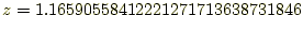 $\displaystyle z=1.16590558412221271713638731846$