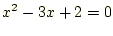 $\displaystyle x^2-3x+2=0$