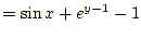 $\displaystyle =\sin x+e^{y-1}-1$