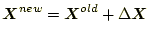 $ \boldsymbol{X}^{new}=\boldsymbol{X}^{old}+\Delta
\boldsymbol{X}$