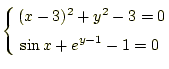 $\displaystyle \left\{ \begin{aligned}&(x-3)^2+y^2-3=0\\ &\sin x+e^{y-1}-1=0 \end{aligned} \right.$