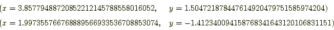 \begin{equation*}\begin{aligned}(x&=3.85779488720852212145788558016052,& y&=1.50...
...08853074,& y&=-1.412340094158768341643120106831151) \end{aligned}\end{equation*}