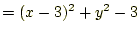 $\displaystyle =(x-3)^2+y^2-3$