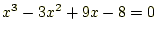 $\displaystyle x^3-3x^2+9x-8=0$