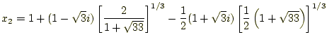 $\displaystyle x_2=1+(1-\sqrt{3}i)\left[\frac{2}{1+\sqrt{33}}\right]^{1/3}-
 \frac{1}{2}(1+\sqrt{3}i)
 \left[\frac{1}{2}\left(1+\sqrt{33}\right)\right]^{1/3}$