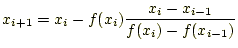 $\displaystyle x_{i+1}=x_i-f(x_i)\frac{x_i-x_{i-1}}{f(x_i)-f(x_{i-1})}$