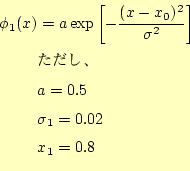\begin{equation*}\begin{aligned}\phi_1(x)&=a\exp\left[-\frac{(x-x_0)^2}{\sigma^2...
...text{} &a=0.5 &\sigma_1=0.02 &x_1=0.8 \end{aligned}\end{equation*}