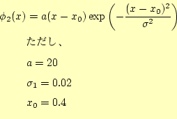 \begin{equation*}\begin{aligned}\phi_2(x)&=a(x-x_0)\exp\left(-\frac{(x-x_0)^2}{\...
...\text{} &a=20 &\sigma_1=0.02 &x_0=0.4 \end{aligned}\end{equation*}