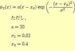 \begin{equation*}\begin{aligned}\phi_2(x)&=a(x-x_0)\exp\left(-\frac{(x-x_0)^2}{\...
...\text{ただし、} &a=20 &\sigma_1=0.02 &x_0=0.4 \end{aligned}\end{equation*}