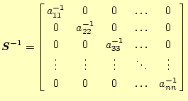 $\displaystyle \boldsymbol{S}^{-1}= \left[ \begin{array}{@{ }ccccc@{ }} a_{11}...
...vdots & \ddots & \vdots  0 & 0 & 0 & \ldots & a_{nn}^{-1} \end{array} \right]$