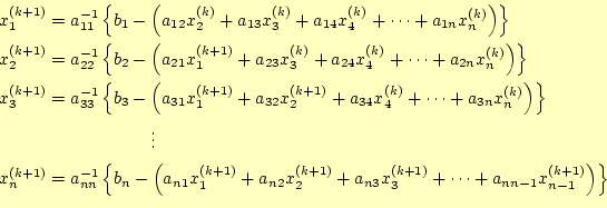 \begin{equation*}\begin{aligned}&x_1^{(k+1)}=a_{11}^{-1}\left\{b_1-\left( a_{12}...
...)}+\cdots+a_{nn-1}x_{n-1}^{(k+1)}\right)\right\}  \end{aligned}\end{equation*}