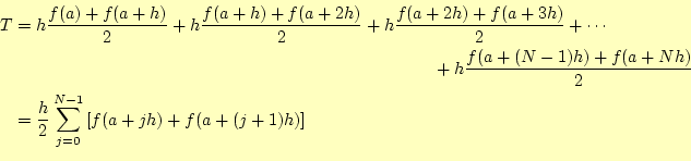 \begin{equation*}\begin{aligned}T&=h\frac{f(a)+f(a+h)}{2}+ h\frac{f(a+h)+f(a+2h)...
...{2}\sum_{j=0}^{N-1}\left[f(a+jh)+f(a+(j+1)h)\right] \end{aligned}\end{equation*}