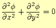 $\displaystyle \frac{\partial^2 \phi}{\partial x^2}+ \frac{\partial^2 \phi}{\partial y^2}=0$