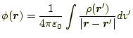 $\displaystyle \phi(\boldsymbol{r})= \frac{1}{4\pi\varepsilon_0} \int\frac{\rho(\boldsymbol{r}^\prime)}{\vert\boldsymbol{r}-\boldsymbol{r}^\prime\vert}dv^\prime$