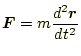 $\displaystyle \boldsymbol{F}=m\frac{d^2\boldsymbol{r}}{dt^2}$