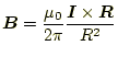 $\displaystyle \boldsymbol{B}=\frac{\mu_0}{2\pi}\frac{\boldsymbol{I}\times\boldsymbol{R}}{R^2}$