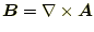 $\displaystyle \boldsymbol{B}=\nabla\times\boldsymbol{A}$