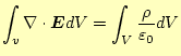 $\displaystyle \int_v\nabla\cdot\boldsymbol{E}dV=\int_V\frac{\rho}{\varepsilon_0}dV$
