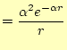 $\displaystyle =\frac{\alpha^2 e^{-\alpha r}}{r}$