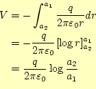 \begin{equation*}\begin{aligned}V &=-\int_{a_2}^{a_1}\frac{q}{2\pi\varepsilon_0 ...
... &=\frac{q}{2\pi\varepsilon_0}\log\frac{a_2}{a_1} \end{aligned}\end{equation*}