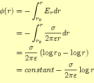 \begin{equation*}\begin{aligned}\phi(r) &=-\int_{r_0}^rE_rdr &=-\int_{r_0}^r\f...
...) &=constant-\frac{\sigma}{2\pi\varepsilon}\log r \end{aligned}\end{equation*}