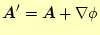 $ \boldsymbol{A}^\prime=\boldsymbol{A}+\nabla\phi$