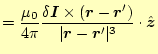 $\displaystyle =\frac{\mu_0}{4\pi} \frac{\delta\boldsymbol{I}\times(\boldsymbol{...
...e)}{\vert\boldsymbol{r}-\boldsymbol{r}^\prime\vert^3} \cdot\hat{\boldsymbol{z}}$