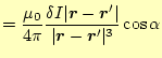 $\displaystyle =\frac{\mu_0}{4\pi} \frac{\delta I\vert\boldsymbol{r}-\boldsymbol{r}^\prime\vert}{\vert\boldsymbol{r}-\boldsymbol{r}^\prime\vert^3}\cos\alpha$