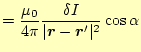 $\displaystyle =\frac{\mu_0}{4\pi} \frac{\delta I}{\vert\boldsymbol{r}-\boldsymbol{r}^\prime\vert^2}\cos\alpha$