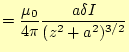 $\displaystyle =\frac{\mu_0}{4\pi} \frac{a\delta I}{(z^2+a^2)^{3/2}}$