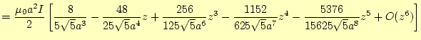 $\displaystyle =\frac{\mu_0a^2I}{2}\left[ \frac{8}{5\sqrt{5}a^3} -\frac{48}{25\s...
...frac{1152}{625\sqrt{5}a^7}z^4 -\frac{5376}{15625\sqrt{5}a^8}z^5 +O(z^6) \right]$