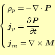 \begin{equation*}\left\{ \begin{aligned}&\rho_p=-\div{\boldsymbol{P}} &\boldsy...
...boldsymbol{j}_m=\nabla\times \boldsymbol{M} \end{aligned} \right.\end{equation*}