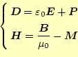 \begin{equation*}\left\{ \begin{aligned}&\boldsymbol{D}=\varepsilon_0\boldsymbol...
...\frac{\boldsymbol{B}}{\mu_0}-\boldsymbol{M} \end{aligned} \right.\end{equation*}
