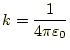 $\displaystyle k=\frac{1}{4\pi\varepsilon_0}$