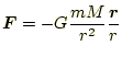 $\displaystyle \boldsymbol{F}=-G\frac{mM}{r^2}\frac{\boldsymbol{r}}{r}$