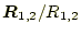 $ \boldsymbol{R}_{1,2}/R_{1,2}$