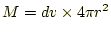 $\displaystyle M=dv\times 4\pi r^2$