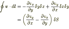 \begin{equation*}\begin{aligned}\oint \boldsymbol{v}\cdot d\boldsymbol{l} &=-\fr...
... x} -\frac{\partial v_x}{\partial y}\right)\delta S \end{aligned}\end{equation*}
