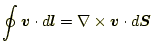 $\displaystyle \oint \boldsymbol{v}\cdot d\boldsymbol{l} =\nabla\times\boldsymbol{v}\cdot d \boldsymbol{S}$