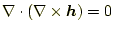 $\displaystyle \nabla\cdot(\nabla\times\boldsymbol{h})=0$