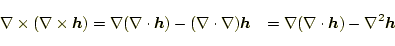 \begin{equation*}\begin{aligned}\nabla\times(\nabla\times\boldsymbol{h}) &=\nabl...
...a(\nabla\cdot\boldsymbol{h})-\nabla^2\boldsymbol{h} \end{aligned}\end{equation*}